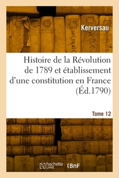 Paperback Histoire de la Révolution de 1789 et établissement d'une constitution en France. Tome 12 [French] Book