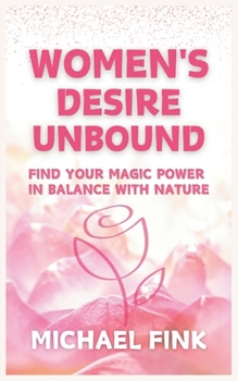 Women's Desire Unbound: Find Your Magic Power in Balance with Nature: Cultivate Sensual Energy, and Get Balanced with the Earth’s Super Flow