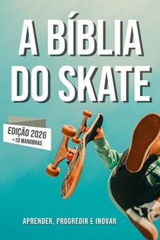Paperback A Bíblia do Skateboard: Aprender a andar de skate, a sua história, como progredir e inovar. [Portuguese] Book