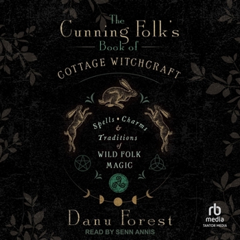 The Cunning Folk's Book of Cottage Witchcraft: Spells, Charms & Traditions of Wild Folk Magic