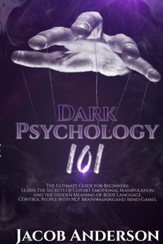 Paperback Dark Psychology 101: The Ultimate Guide for Beginners: Learn the Secrets of Covert Emotional Manipulation and the Hidden Meaning of Body La Book