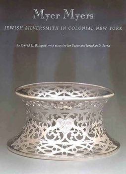 Hardcover Myer Myers: Jewish Silversmith in Colonial New York Book