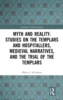Hardcover Myth and Reality: Studies on the Templars and Hospitallers, Medieval Narratives, and the Trial of the Templars Book