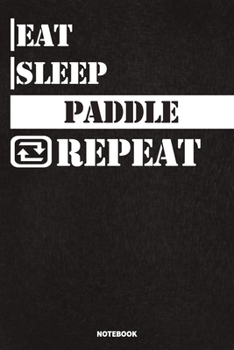 Paperback Eat Sleep Paddle Notebook: Lined Notebook / Journal Gift For Paddle Lovers, 120 Pages, 6x9, Soft Cover, Matte Finish Book