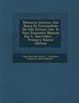 Memorie Intorno Alla Racca Di Fontanellato Ed Alle Pitture Che Vi Fece Francesco Mazzola [by L. Sanvitale]....