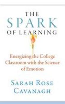 The Spark of Learning: Energizing the College Classroom with the Science of Emotion