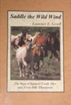 Hardcover Saddle the Wild Wind: The Saga of Squirrel Tooth Alice and Texas Billy Thompson Book