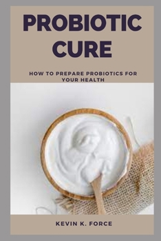 Paperback Probiotic Cure: How To Prepare Probiotics For Your Health Book