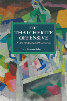 Thatcherite Offensive: A Neo-Poulantzasian Analysis - Book #110 of the Historical Materialism