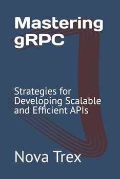 Paperback Mastering gRPC: Strategies for Developing Scalable and Efficient APIs Book
