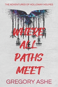 Where All Paths Meet - Book #3 of the Adventures of Holloway Holmes