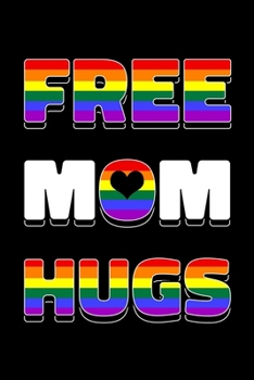 Free Mom Hugs: LGBT Notebook to Write in, 6x9, Lined, 120 Pages Journal