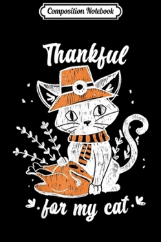 Composition Notebook: Funny Thankful For My Cat For Thanksgiving Day Gifts  Journal/Notebook Blank Lined Ruled 6x9 100 Pages