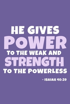 Paperback He Gives Power To The Weak And Strength To The Powerless - Isaiah 40: 29: Blank Lined Journal Notebook: Inspirational Motivational Bible Quote Scriptu Book