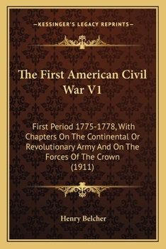 Paperback The First American Civil War V1: First Period 1775-1778, With Chapters On The Continental Or Revolutionary Army And On The Forces Of The Crown (1911) Book