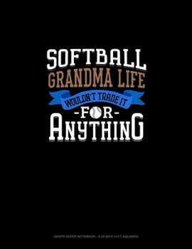 Softball Grandma Life Wouldn't Trade It For Anything: Graph Paper Notebook - 0.25 Inch (1/4") Squares