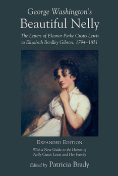 George Washington's Beautiful Nelly: The Letters of Eleanor Parke Custis Lewis to Elizabeth Bordley Gibson, 1794-1851 - Book  of the Women's Diaries and Letters of the South