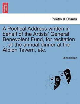 Paperback A Poetical Address Written in Behalf of the Artists' General Benevolent Fund, for Recitation ... at the Annual Dinner at the Albion Tavern, Etc. Book