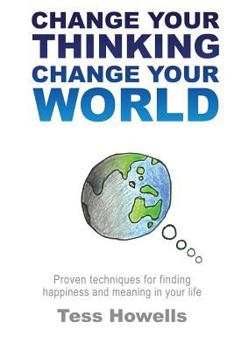 Paperback Change Your Thinking - Change Your World: Proven Techniques For Finding Happiness and Meaning in Your Life Book