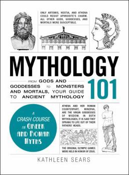 Hardcover Mythology 101: From Gods and Goddesses to Monsters and Mortals, Your Guide to Ancient Mythology Book