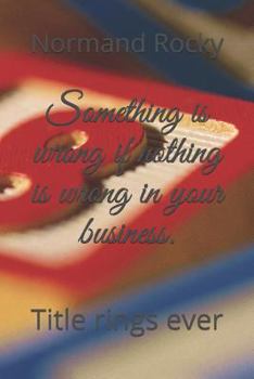 Paperback Something is wrong if nothing is wrong in your business.: Title rings ever Book