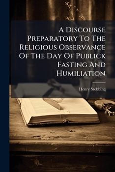 A discourse preparatory to the religious observance of the day of publick fasting and humiliation, appointed by authority, to be kept on Friday the sixth of February 1756, ... By Henry Stebbing, D.D. 