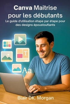 Canva Maîtrise pour les débutants: Le guide d'utilisation étape par étape pour des designs époustouflants (French Edition)