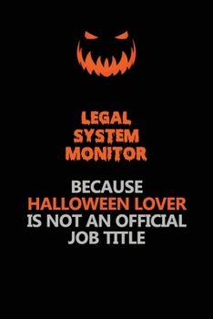 Legal System Monitor Because Halloween Lover Is Not An Official Job Title: Halloween Scary Pumpkin Jack O'Lantern 120 Pages 6x9 Blank Lined Paper Notebook Journal