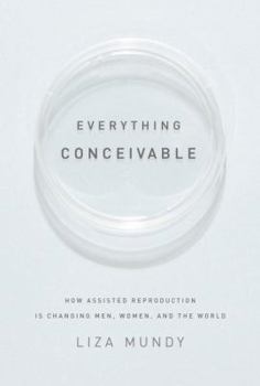 Hardcover Everything Conceivable: How Assisted Reproduction Is Changing Men, Women, and the World Book