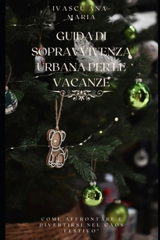 Guida di sopravvivenza urbana per le vacanze: Come affrontare e divertirsi nel caos festivo" (Italian Edition)