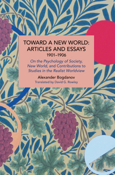 Toward a New World: Articles and Essays, 1901-1906: On the Psychology of Society; New World, and Contributions to Studies in the Realist Worldview - Book #245 of the Historical Materialism