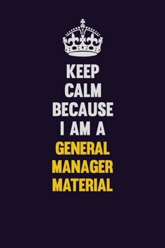 Keep Calm Because I Am A General Manager Material: Motivational and inspirational career blank lined gift notebook with matte finish