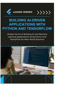 Paperback Building Ai-Driven Applications with Python and Tensorflow: Master the Art of Building AI and Machine Learning Applications Using Python and TensorFlo Book