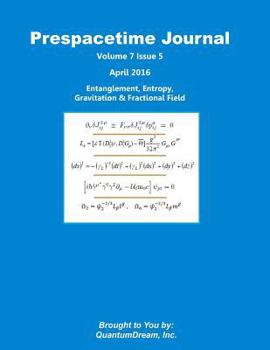 Paperback Prespacetime Journal Volume 7 Issue 5: Entanglement, Entropy, Gravitation & Fractional Field Book