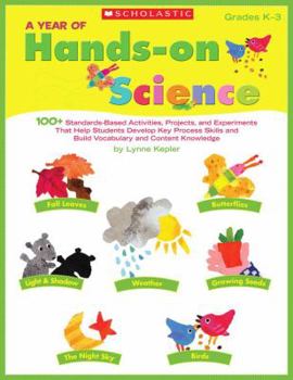Paperback A Year of Hands-On Science: 100+ Standards-Based Activities, Projects, and Experiments That Help Students Develop Key Process Skills and Build Voc Book