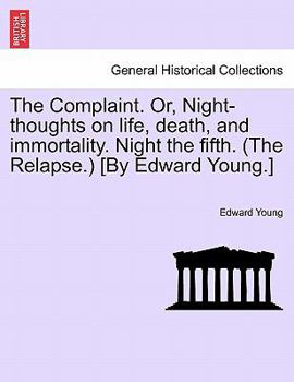 Paperback The Complaint. Or, Night-Thoughts on Life, Death, and Immortality. Night the Fifth. (the Relapse.) [by Edward Young.] Book