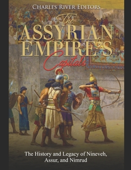 Paperback The Assyrian Empire's Capitals: The History and Legacy of Nineveh, Assur, and Nimrud Book