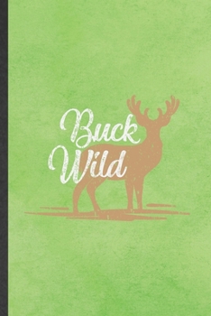 Paperback Buck Wild: Blank Funny Deer Hunting Lined Notebook/ Journal For Wild Animal Antler Buck, Inspirational Saying Unique Special Birt Book