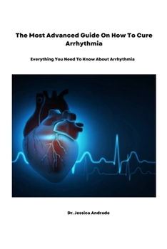 Paperback The Most Advanced Guide On How To Cure Arrhythmia: Everything You Need To Know About Arrhythmia Book