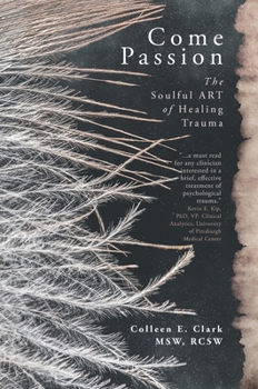 Paperback Come Passion: The Soulful ART of Healing Trauma Book