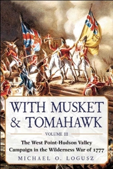 Hardcover With Musket & Tomahawk: The West Point-Hudson Valley Campaign in the Wilderness War of 1777 Book