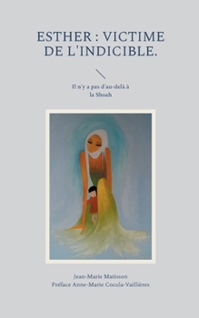Esther: victime de l'indicible.: Il n'y a pas d'au-delà à la Shoah (French Edition)