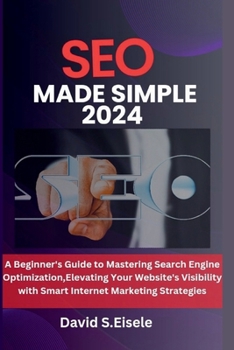 Paperback SEO Made Simple 2024: A Beginner's Guide to Mastering Search Engine Optimization, Elevating Your Website's Visibility with Smart Internet Ma Book