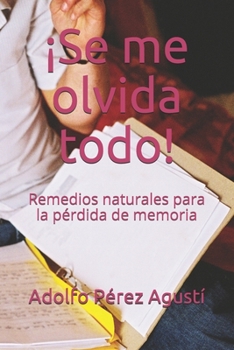 ¡Se me olvida todo!: Remedios naturales para la pérdida de memoria (Tratamiento natural) (Spanish Edition)