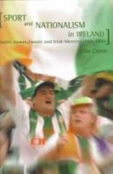 Hardcover Sport and Nationalism in Ireland: "Gaelic Games, Soccer and Irish Identity Since 1870" Book