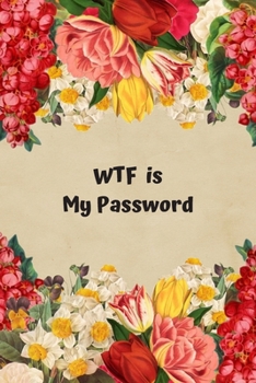 Paperback WTF Is My Password: Floral password book, password log book and internet password organizer, alphabetical password book, Logbook To Protec Book