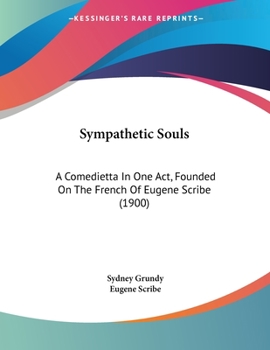 Paperback Sympathetic Souls: A Comedietta In One Act, Founded On The French Of Eugene Scribe (1900) Book