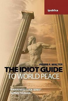 Paperback The Idiot Guide to World Peace: Awareness Guide / Selfhelp Textbook Book