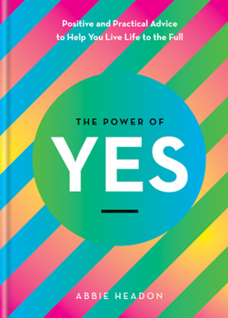 Hardcover The Power of Yes: Positive and Practical Advice to Help You Live Life to the Full Book