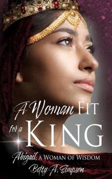 Paperback A Woman Fit for a King: Abigail, a Woman of Wisdom Book